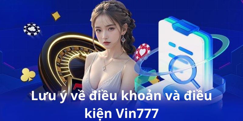 Một vài lưu ý đáng quan tâm về điều khoản và điều kiện Vin777