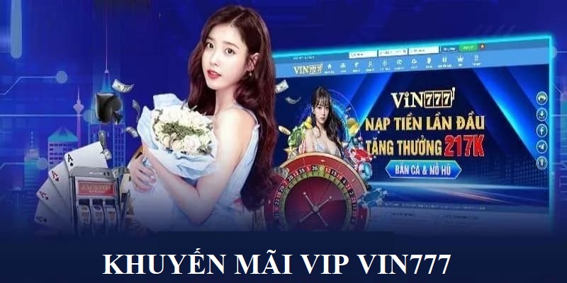 Thành viên VIP Vin777 nhận được ưu đãi độc quyền