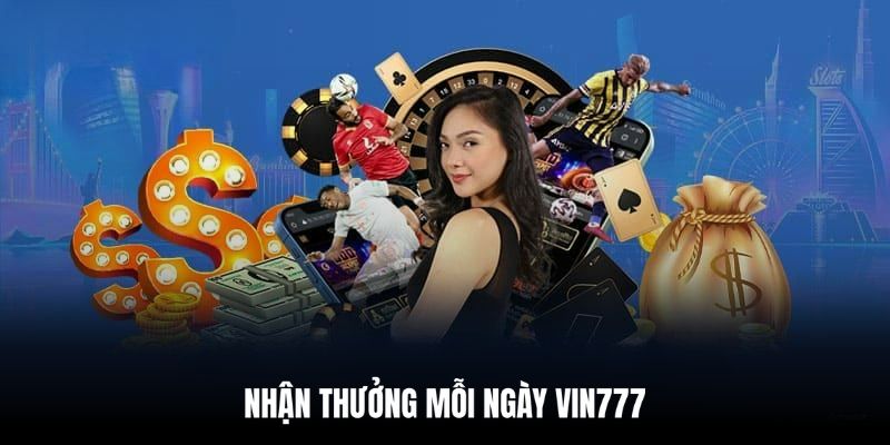 nhận thưởng mỗi ngày vin777