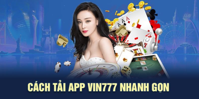 Các bước tải app Vin777 nhanh chóng và đơn giản dành cho người mới