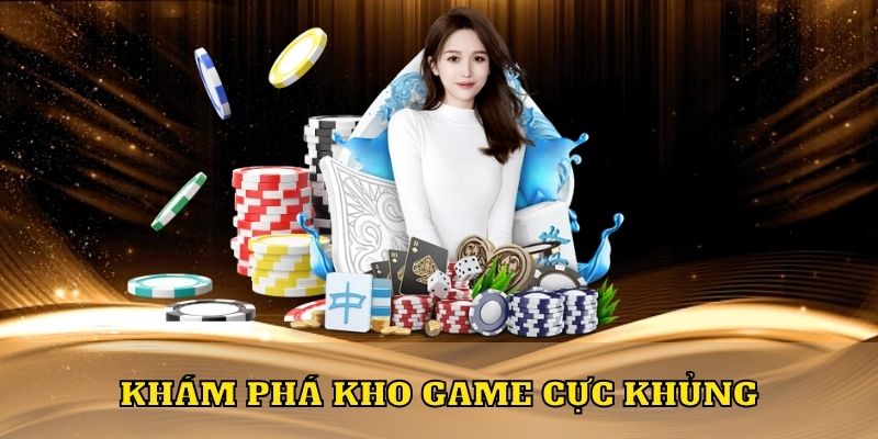 Khám phá kho game cực khủng