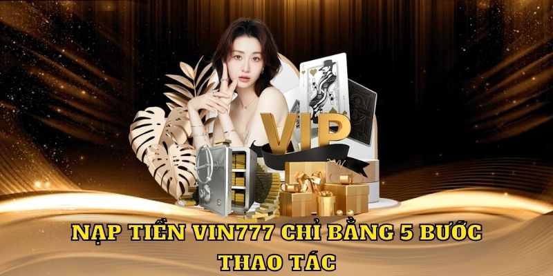 Nạp tiền Vin777 chỉ bằng 5 bước thao tác