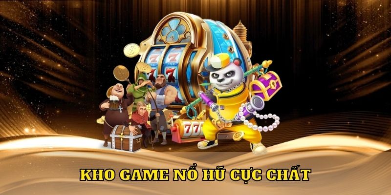 Kho game nổ hũ cực chất