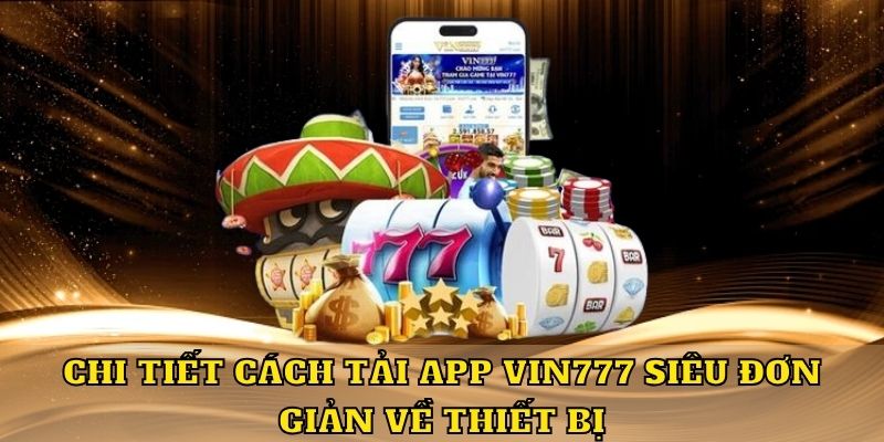 Chi tiết cách tải app Vin777 siêu đơn giản về thiết bị