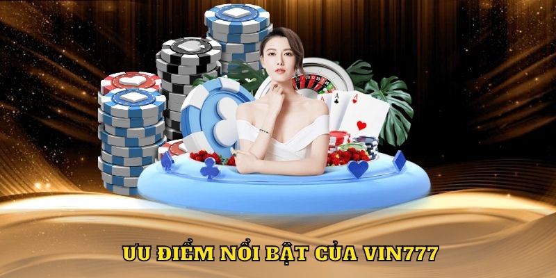 Ưu điểm nổi bật của Vin777